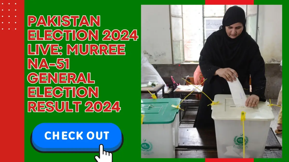 Pakistan Election 2024 live: Murree NA-51 General Election Result 2024
